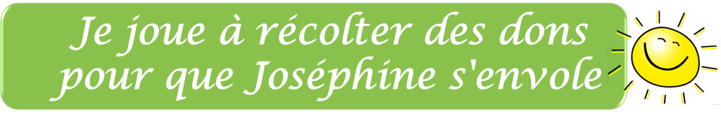 Bannière verte avec le texte Je joue à récolter des dons pour que Joséphine s'envole et un petit soleil souriant jaune