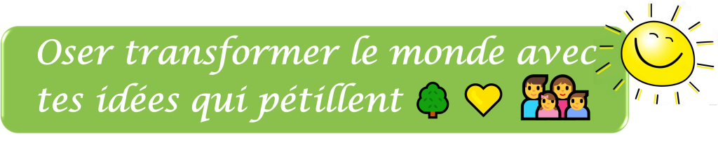 Bannière verte Oser transformer le monde avec tes idées qui pétillent avec arbre, coeur jaune, famille et soleil souriant - Les Arbres du Bonheur